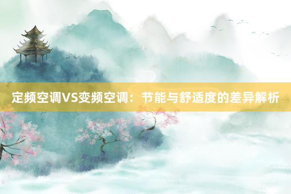 定频空调VS变频空调：节能与舒适度的差异解析